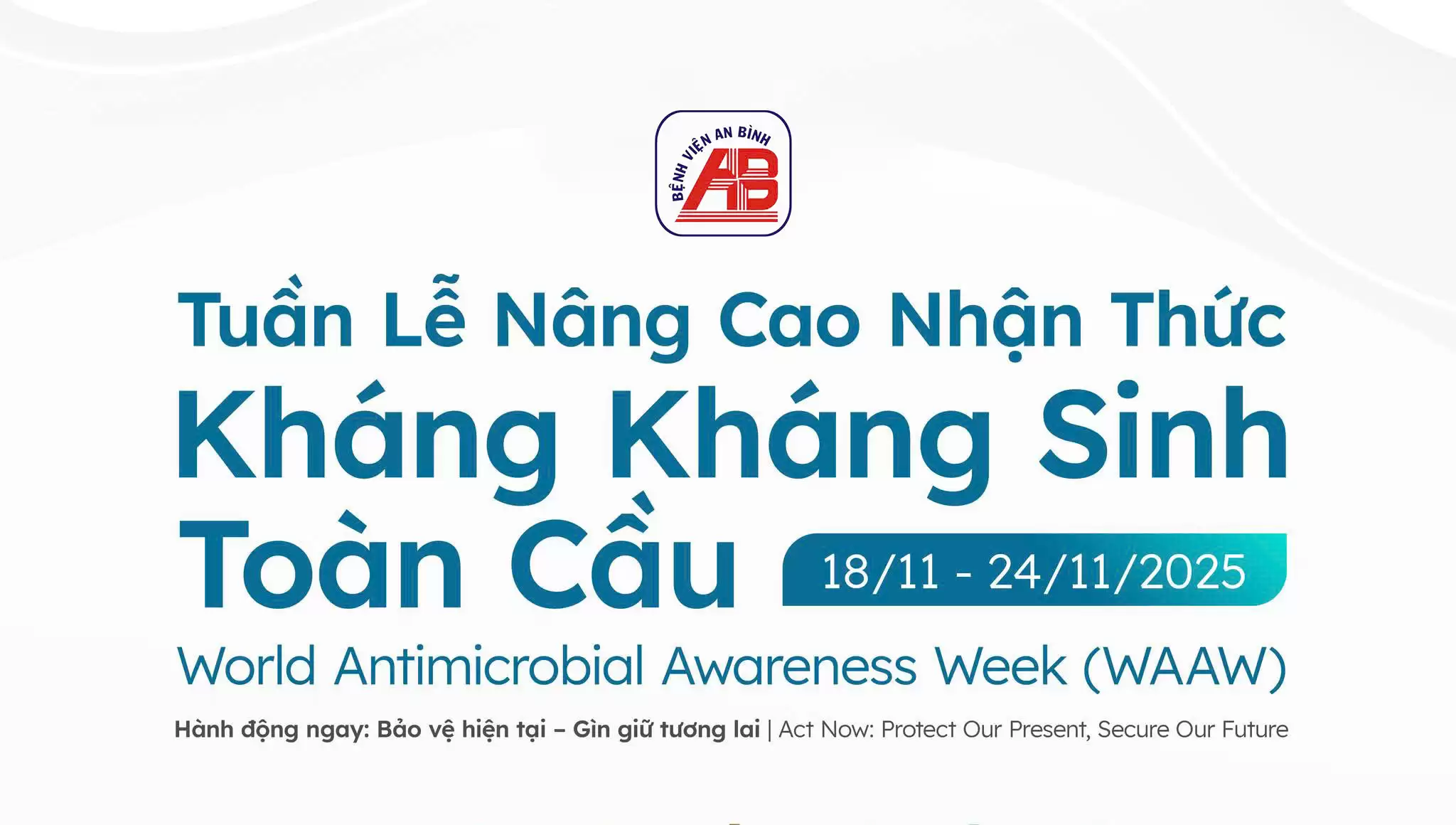 Tuần lễ nâng cao nhận thức về kháng thuốc thế giới năm 2025 “Hành động ngay – Bảo vệ hiện tại, đảm bảo tương lai”