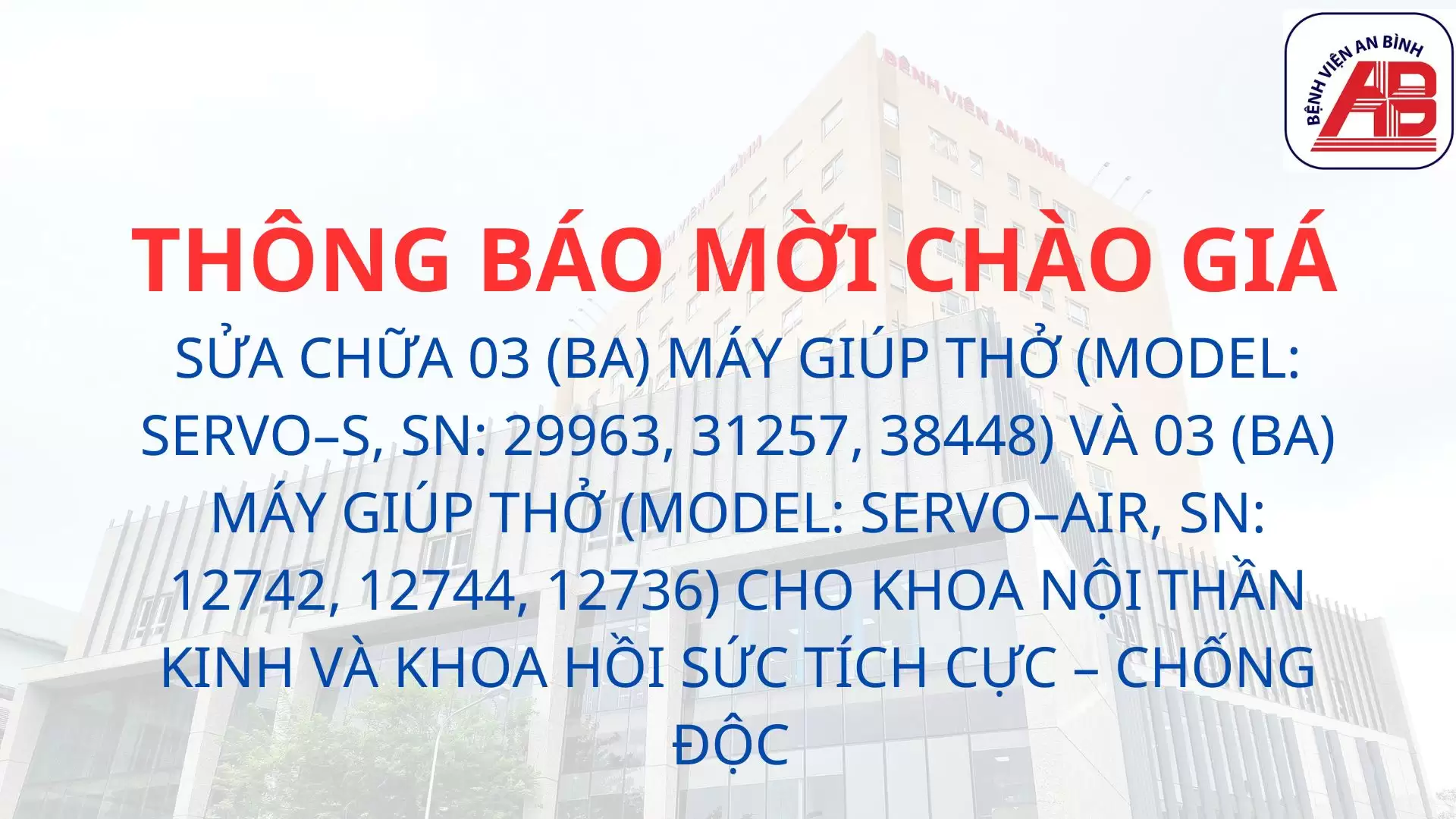 Yêu cầu chào giá Sửa chữa 03 (ba) máy giúp thở (Model: Servo–S, SN: 29963, 31257, 38448) và 03 (ba) máy giúp thở (Model: Servo–Air, SN: 12742, 12744, 12736) cho Khoa Nội thần kinh và Khoa Hồi sức tích cực – Chống độc