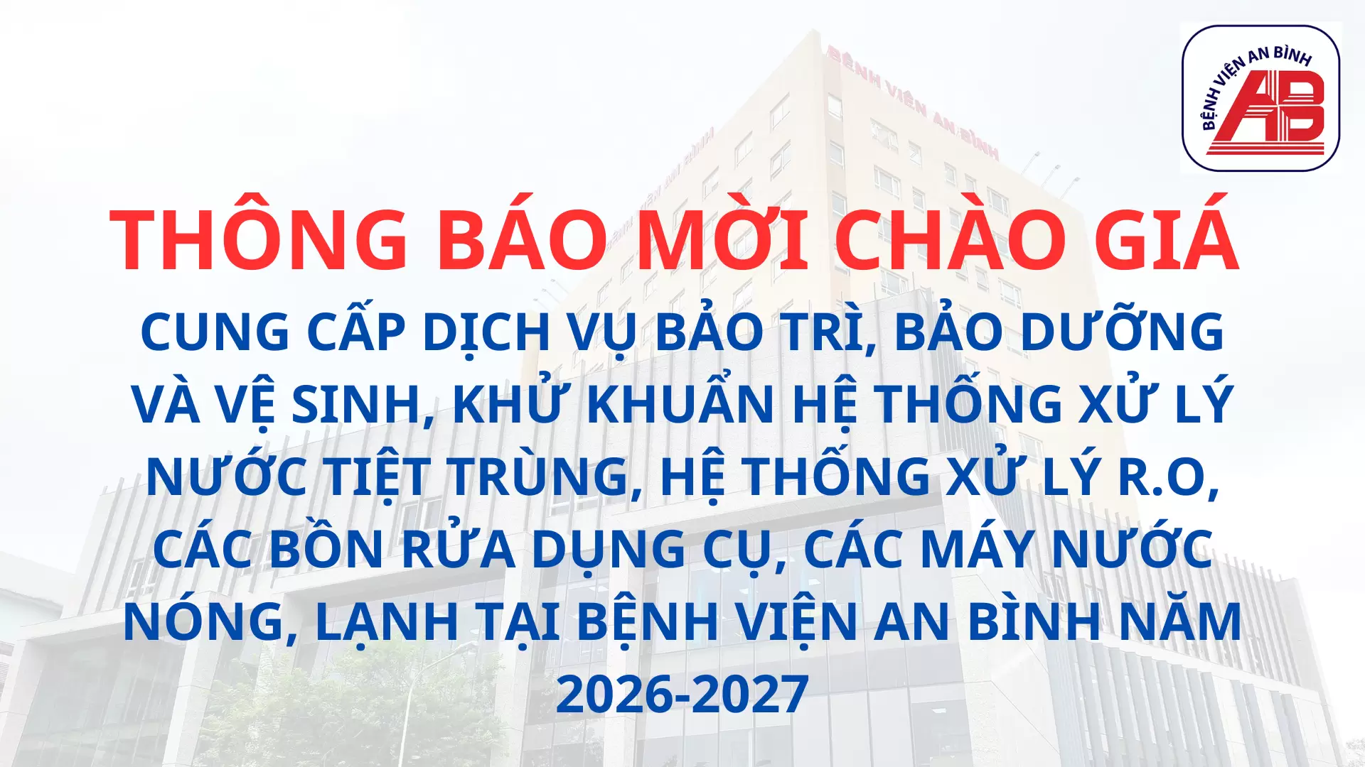 Thông báo mời chào giá Cung cấp dịch vụ bảo trì, bảo dưỡng và vệ sinh, khử khuẩn hệ thống xử lý nước tiệt trùng, hệ thống xử lý R.O, các bồn rửa dụng cụ, các máy nước nóng, lạnh tại Bệnh viện An Bình năm 2026-2027