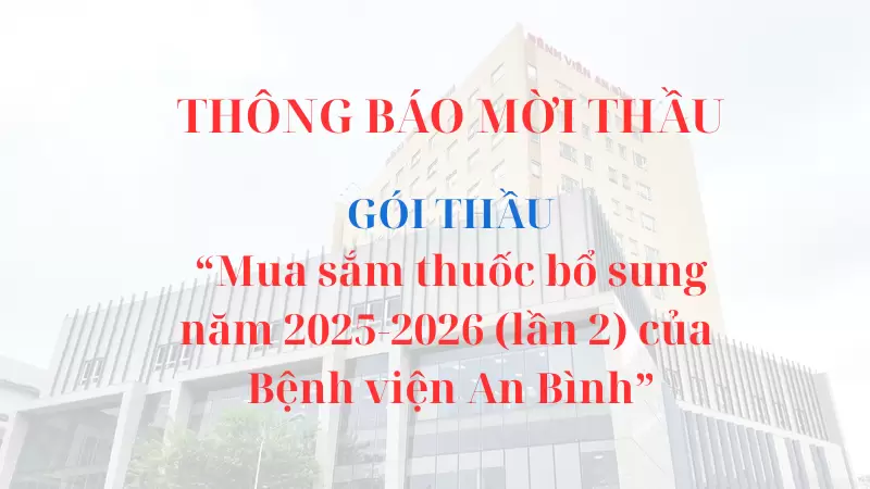 THÔNG BÁO MỜI THẦU: Gói thầu “Mua sắm thuốc bổ sung năm 2025-2026 (lần 2) của Bệnh viện An Bình”